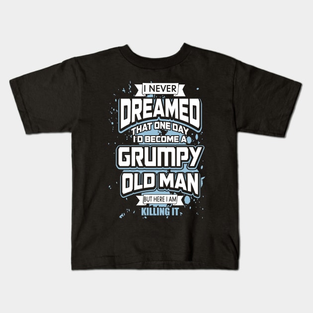 I Never Dreamed I'd Become A Grumpy Old Man Kids T-Shirt by Zhj